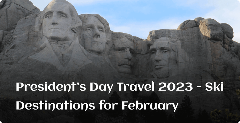 President’s Day Travel 2023 - Ski Destinations for February